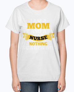 I Am a Mom and a Nurse Nothing Scares Me -  Nurse -  Ladies T-Shirt